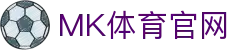 MK体育(MKSPORTS)官方网站 · MK.com正版APP下载